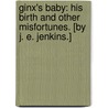 Ginx's Baby: his birth and other misfortunes. [By J. E. Jenkins.] by John Ginx