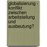 Globalisierung - Konflikt Zwischen Arbeitsteilung Und Ausbeutung? door Claudia Lorenz