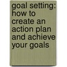 Goal Setting: How to Create an Action Plan and Achieve Your Goals door Susan B. Wilson