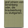 Graf Johann von Wirtenberg oder, die Brautwerbung zu Stuttgarten. by Ottmar Friedrich Heinrich Schönhuth