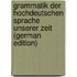 Grammatik Der Hochdeutschen Sprache Unserer Zeit (German Edition)