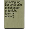 Grundlegung Zur Lehre Vom Erziehenden Unterricht (German Edition) by Ziller Tuiskon