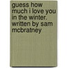Guess How Much I Love You in the Winter. Written by Sam McBratney door Macbratney
