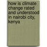 How Is Climate Change Rated And Understood In Nairobi City, Kenya door Christopher Allan Shisanya