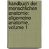 Handbuch Der Menschlichen Anatomie: Allgemeine Anatomie, Volume 1