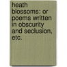 Heath Blossoms: or poems written in obscurity and seclusion, etc. door Mary Hart