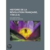 Histoire de La R Volution Fran Aise, 1789 (3-4); Les Constituants door Alphonse De Lamartine