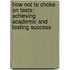 How Not to Choke on Tests: Achieving Academic and Testing Success