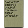 How to Write English; a Practical Treatise on English Composition by Alfred Arthur Reade