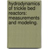 Hydrodynamics of Trickle Bed Reactors: Measurements and Modeling. door Zeljko Kuzeljevic