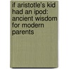If Aristotle's Kid Had an iPod: Ancient Wisdom for Modern Parents by Conor Gallagher