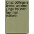 Ignaz Döllingers Briefe: An Eine Junge Freundin (German Edition)