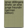 Ignaz Döllingers Briefe: An Eine Junge Freundin (German Edition) by Heinrich Schrors