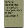 Imperial Legend: The Mysterious Disappearance of Tsar Alexander I door Alexis S. Troubetzkoy