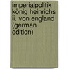 Imperialpolitik König Heinrichs Ii. Von England (German Edition) door Hardegen Friedrich