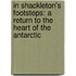 In Shackleton's Footsteps: A Return To The Heart Of The Antarctic