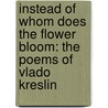 Instead of Whom Does the Flower Bloom: The Poems of Vlado Kreslin door Vlado Kreslin