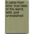 It Came from Ohio: True Tales of the Weird, Wild, and Unexplained