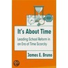 It's about Time: Leading School Reform in an Era of Time Scarcity by James E. Bruno