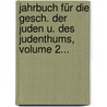 Jahrbuch Für Die Gesch. Der Juden U. Des Judenthums, Volume 2... by Unknown