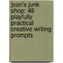 Joan's Junk Shop: 48 Playfully Practical Creative Writing Prompts
