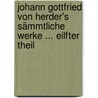 Johann Gottfried Von Herder's Sämmtliche Werke ... Eilfter Theil by Johann Gottfried Herder