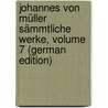 Johannes Von Müller Sämmtliche Werke, Volume 7 (German Edition) door Von Müller Johannes