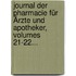Journal Der Pharmacie Für Ärzte Und Apotheker, Volumes 21-22...
