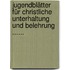Jugendblätter Für Christliche Unterhaltung Und Belehrung ......
