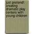Just Pretend!: Creating Dramatic Play Centers with Young Children