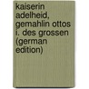 Kaiserin Adelheid, Gemahlin Ottos I. Des Grossen (German Edition) by Franz Paul Wimmer