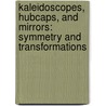 Kaleidoscopes, Hubcaps, and Mirrors: Symmetry and Transformations by James T. Fey