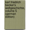 Karl Friedrich Becker's Weltgeschichte, Volume 5 (German Edition) door Friedrich Becker Karl
