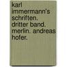 Karl Immermann's Schriften. Dritter Band.  Merlin. Andreas Hofer. door Karl Leberecht Immermann
