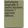Katholische Dogmatik in Sechs Büchern, Volume 1 (German Edition) door Schell Herman