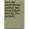 Kern Der Sämmtlichen Scriften Des Ehrwürdigen Thomas Von Kempen by A. Kempis Thomas