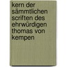 Kern Der Sämmtlichen Scriften Des Ehrwürdigen Thomas Von Kempen door A. Kempis Thomas
