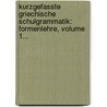 Kurzgefasste Griechische Schulgrammatik: Formenlehre, Volume 1... door Joseph Pistner