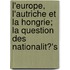 L'Europe, L'Autriche Et La Hongrie; La Question Des Nationalit?'s