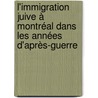 L'immigration juive à Montréal dans les années d'après-guerre by Véronique Spreter