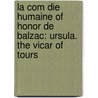 La Com Die Humaine Of Honor De Balzac: Ursula. The Vicar Of Tours door Katharine Prescott Wormeley