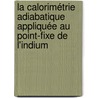 La calorimétrie adiabatique appliquée au point-fixe de l'indium door Guillaume Failleau