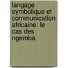 Langage symbolique et communication africaine: Le cas des Ngembà door Lydie Christelle Talla Makoudjou