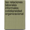 Las Relaciones Laborales Informales: Cotidianeidad Organizacional door Xinia MaríA. Perez Quesada