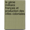 Le Génie militaire français et production des villes coloniales door Khedidja Boufenara
