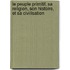 Le Peuple Primitif, Sa Religion, Son Histoire, Et Sa Civilisation