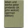 Leben Und Werke Peter Pindarsb (Dr. John Wolcot) (German Edition) by Reitterer Theodor