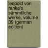 Leopold Von Ranke's Sämmtliche Werke, Volume 39 (German Edition) door Von Ranke Leopold