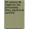 Les Soeurs de Napol On; Les Princesses Elisa, Pauline Et Caroline door Joseph Turquan