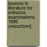 Lessons in Literature for Entrance Examinations, 1895 (Microform]